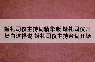 婚礼司仪主持词精华版 婚礼司仪开场白这样说 婚礼司仪主持台词开场